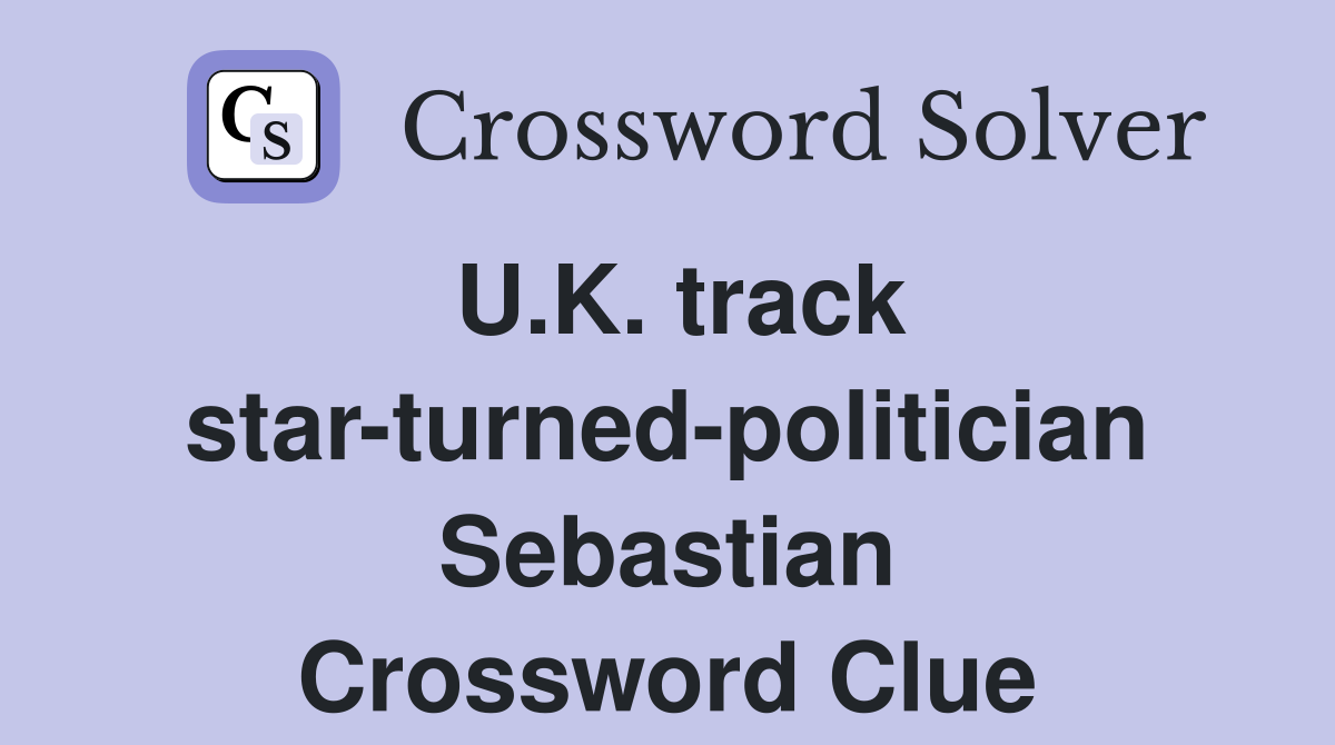 U.K. track star-turned-politician Sebastian Crossword Clue