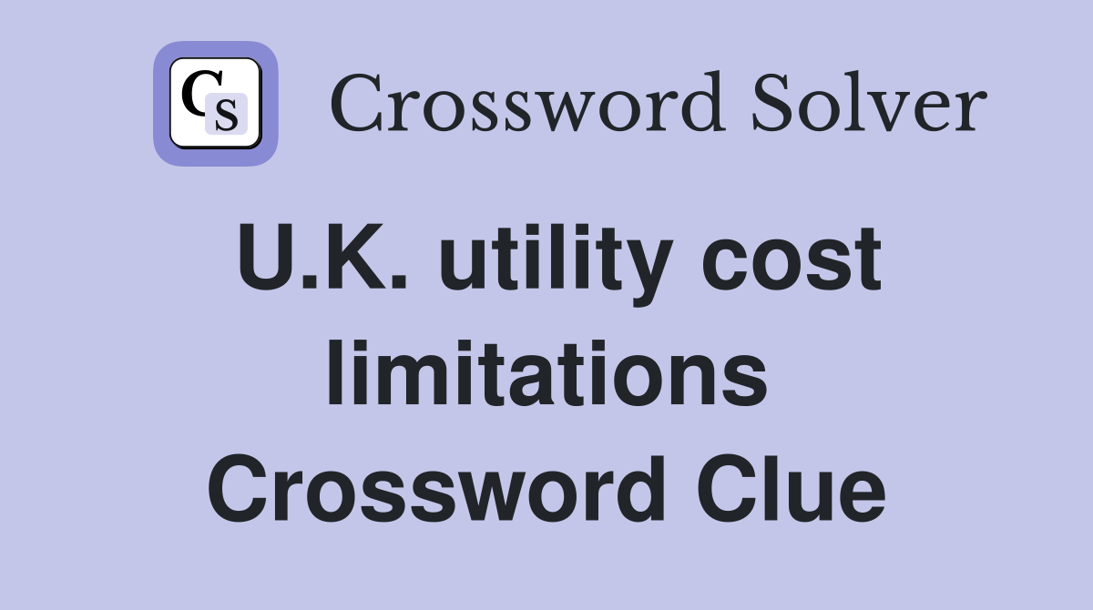 U.K. utility cost limitations Crossword Clue