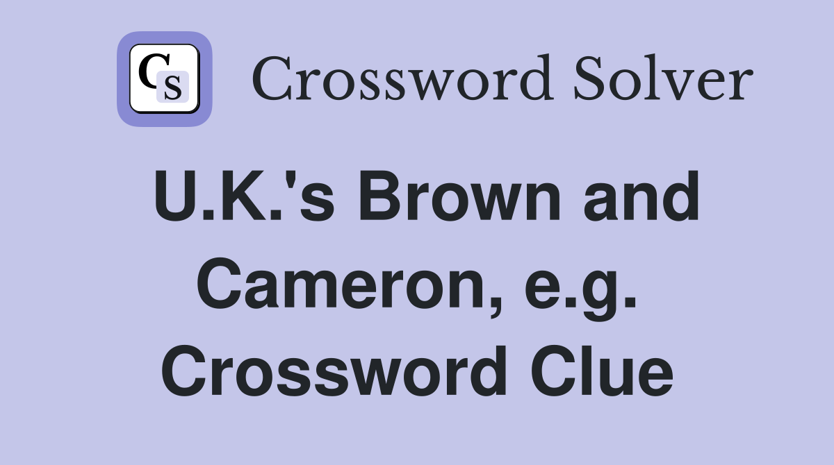 U.K.'s Brown and Cameron, e.g. Crossword Clue