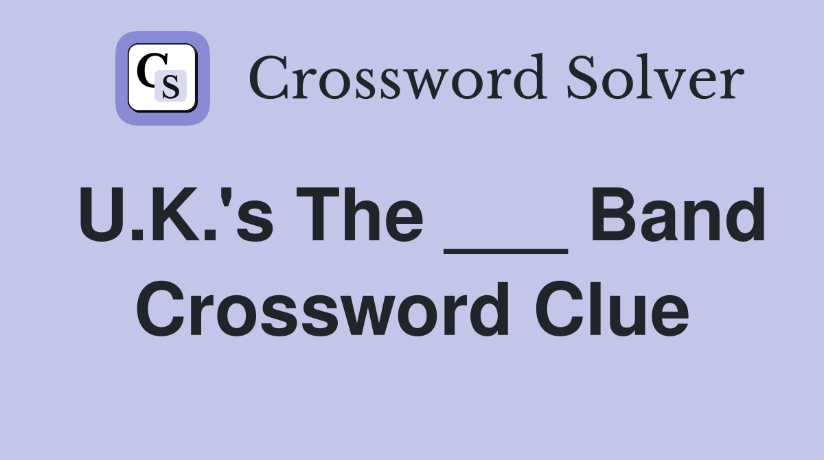 U.K.'s The ___ Band Crossword Clue