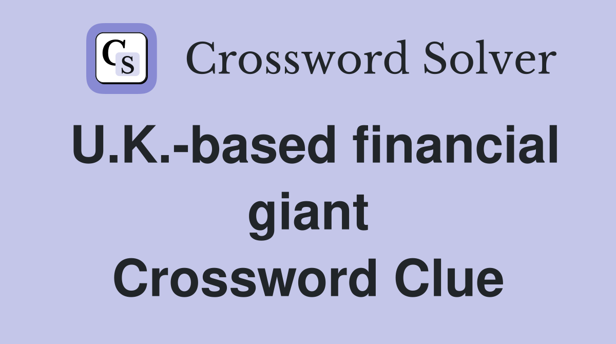 U.K.-based financial giant Crossword Clue