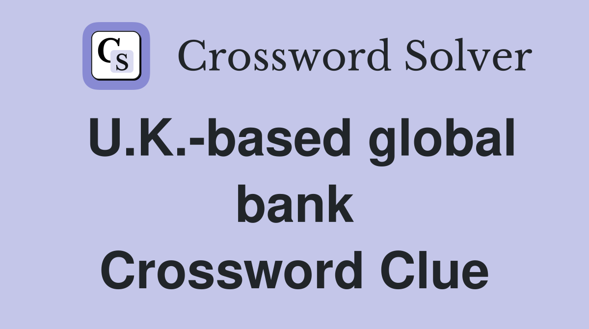 U.K.-based global bank Crossword Clue