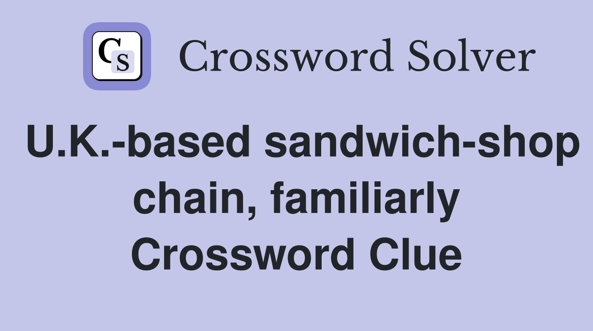 U.K.-based sandwich-shop chain, familiarly Crossword Clue