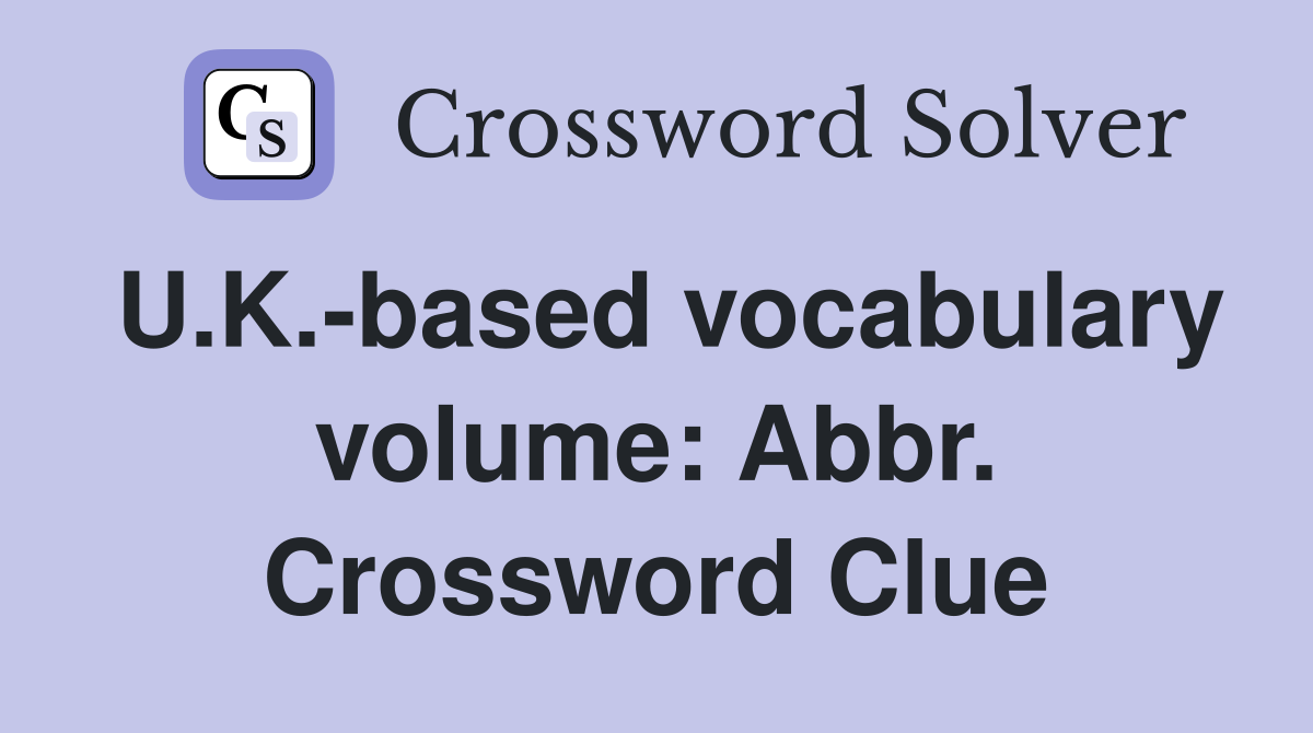 U.K.-based vocabulary volume: Abbr. Crossword Clue