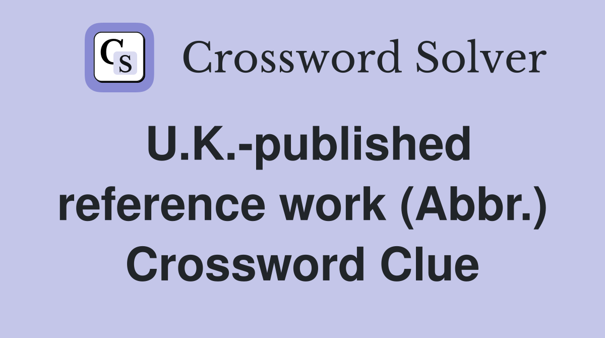 U.K.-published reference work (Abbr.) Crossword Clue