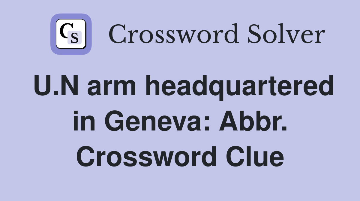 U.N arm headquartered in Geneva: Abbr. Crossword Clue