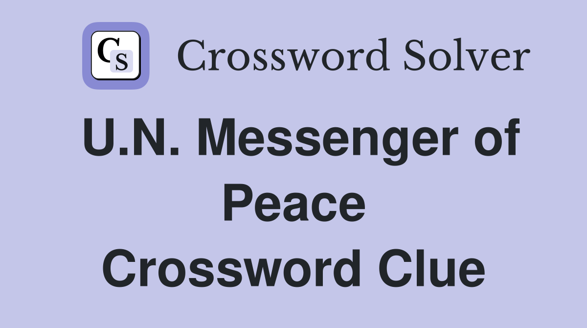 U.N. Messenger of Peace Crossword Clue