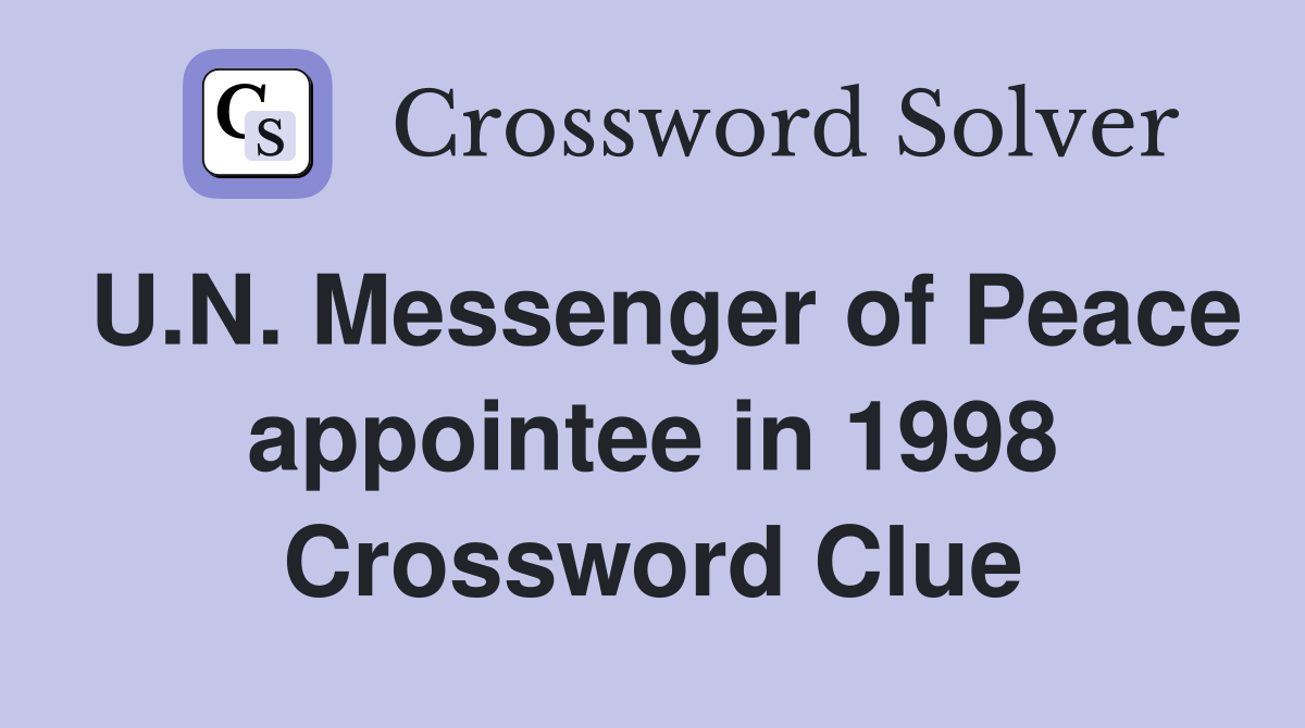 U.N. Messenger of Peace appointee in 1998 Crossword Clue