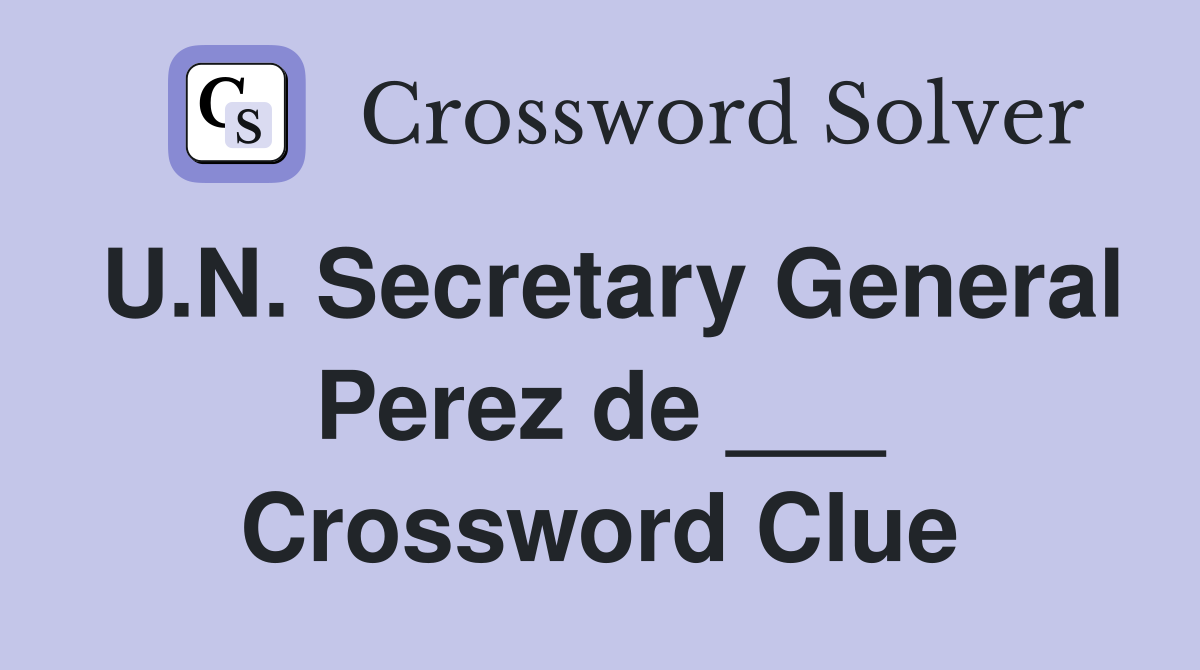 U.N. Secretary General Perez de ___ Crossword Clue