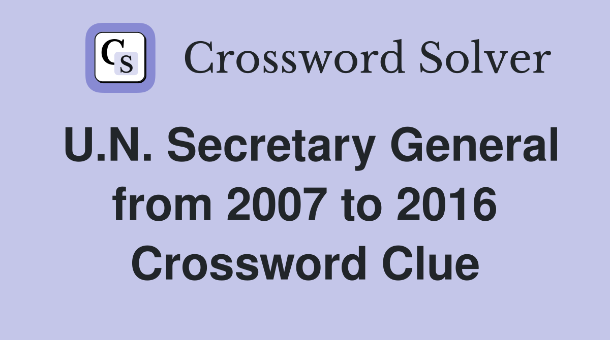 U.N. Secretary General from 2007 to 2016 Crossword Clue
