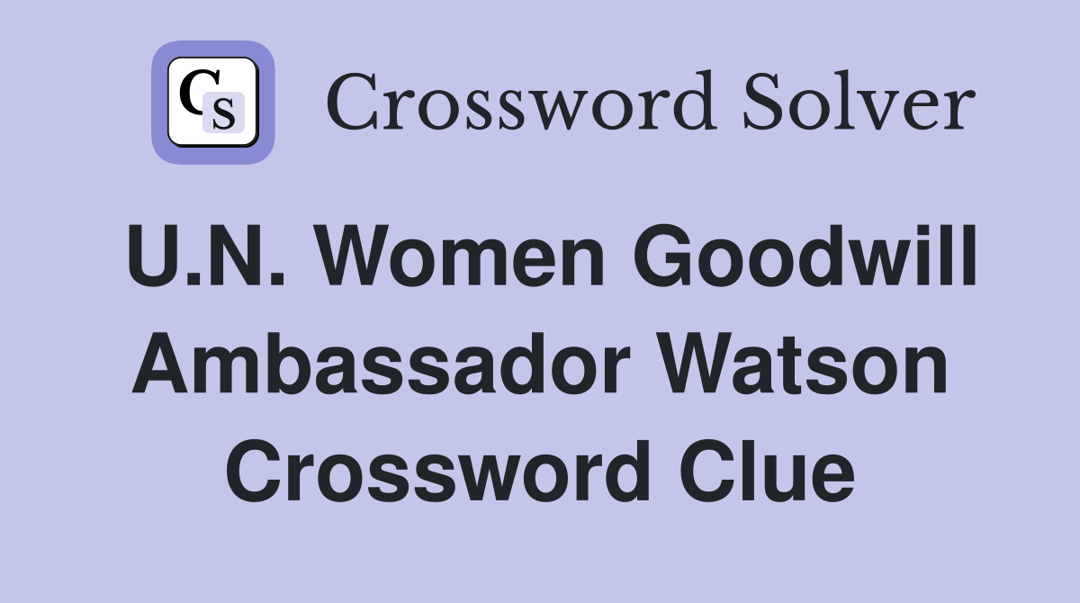 U.N. Women Goodwill Ambassador Watson Crossword Clue