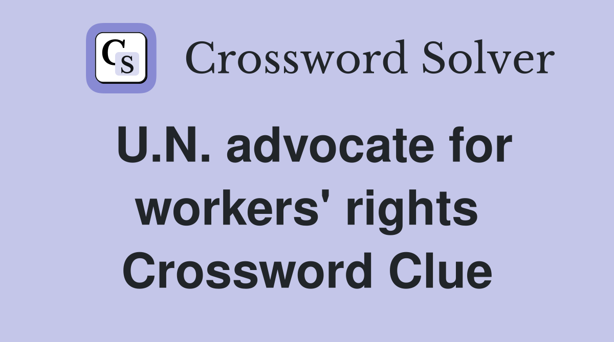 U.N. advocate for workers' rights Crossword Clue