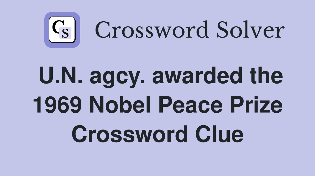 U.N. agcy. awarded the 1969 Nobel Peace Prize Crossword Clue