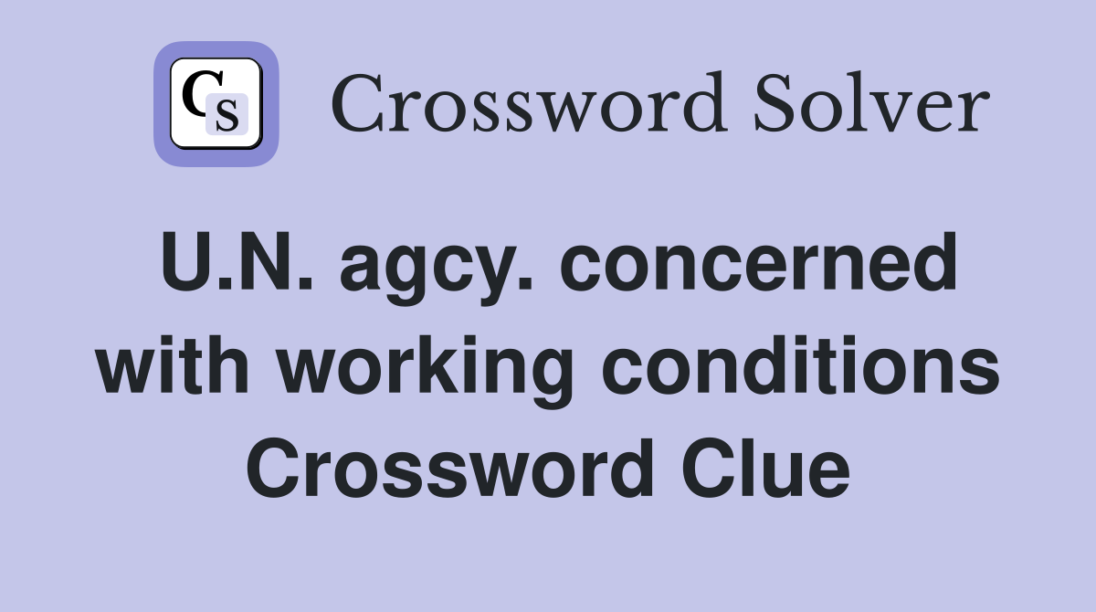 U.N. agcy. concerned with working conditions Crossword Clue