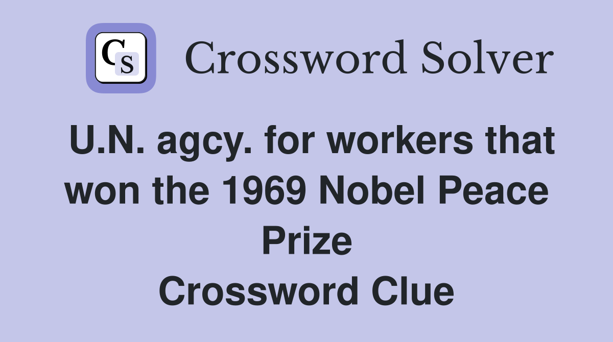 U.N. agcy. for workers that won the 1969 Nobel Peace Prize Crossword Clue