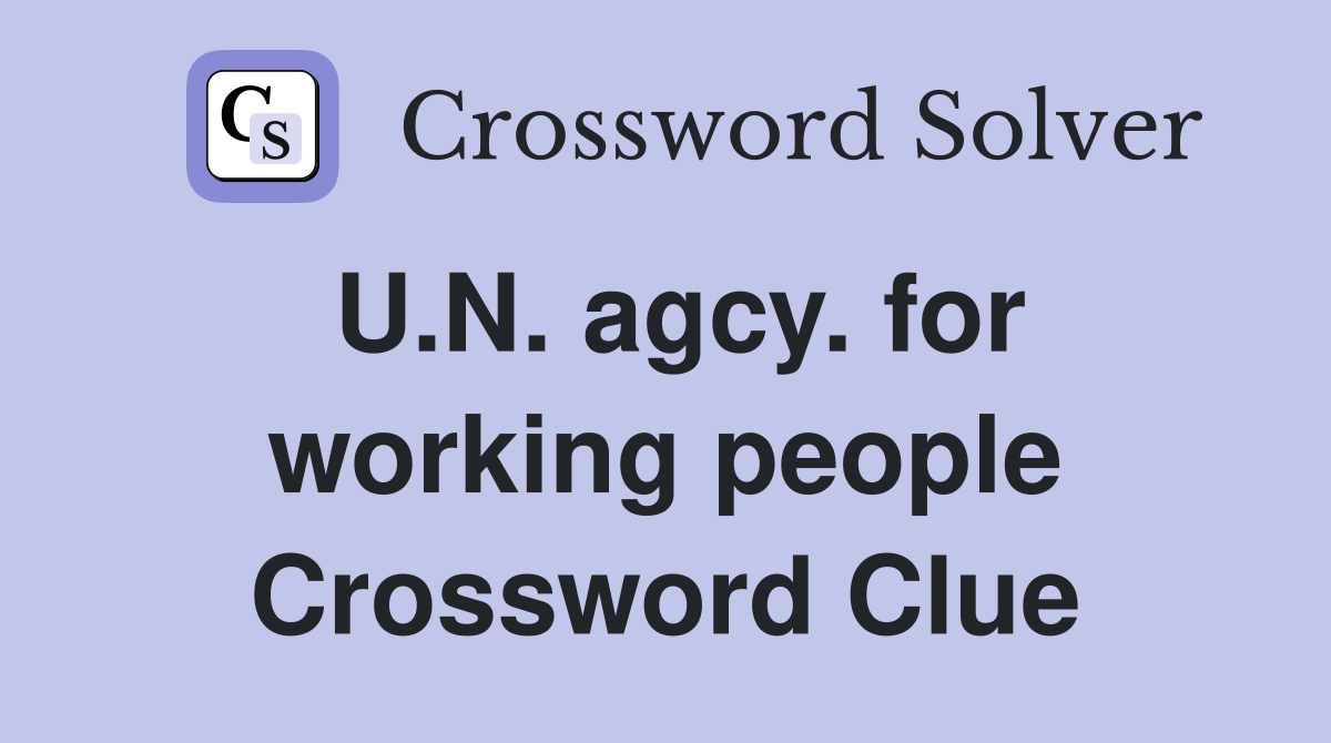 U.N. agcy. for working people Crossword Clue