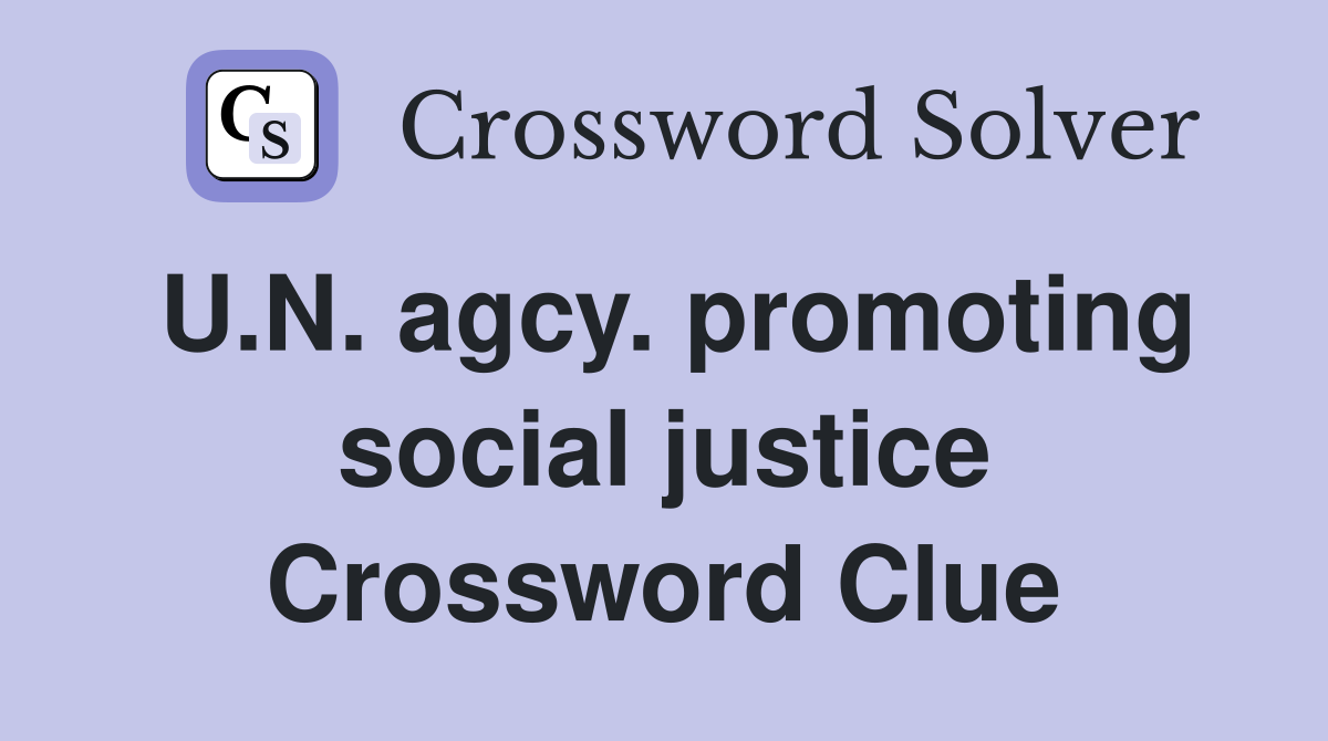 U.N. agcy. promoting social justice Crossword Clue