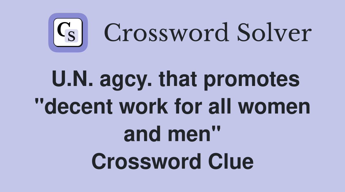 U.N. agcy. that promotes "decent work for all women and men" Crossword Clue