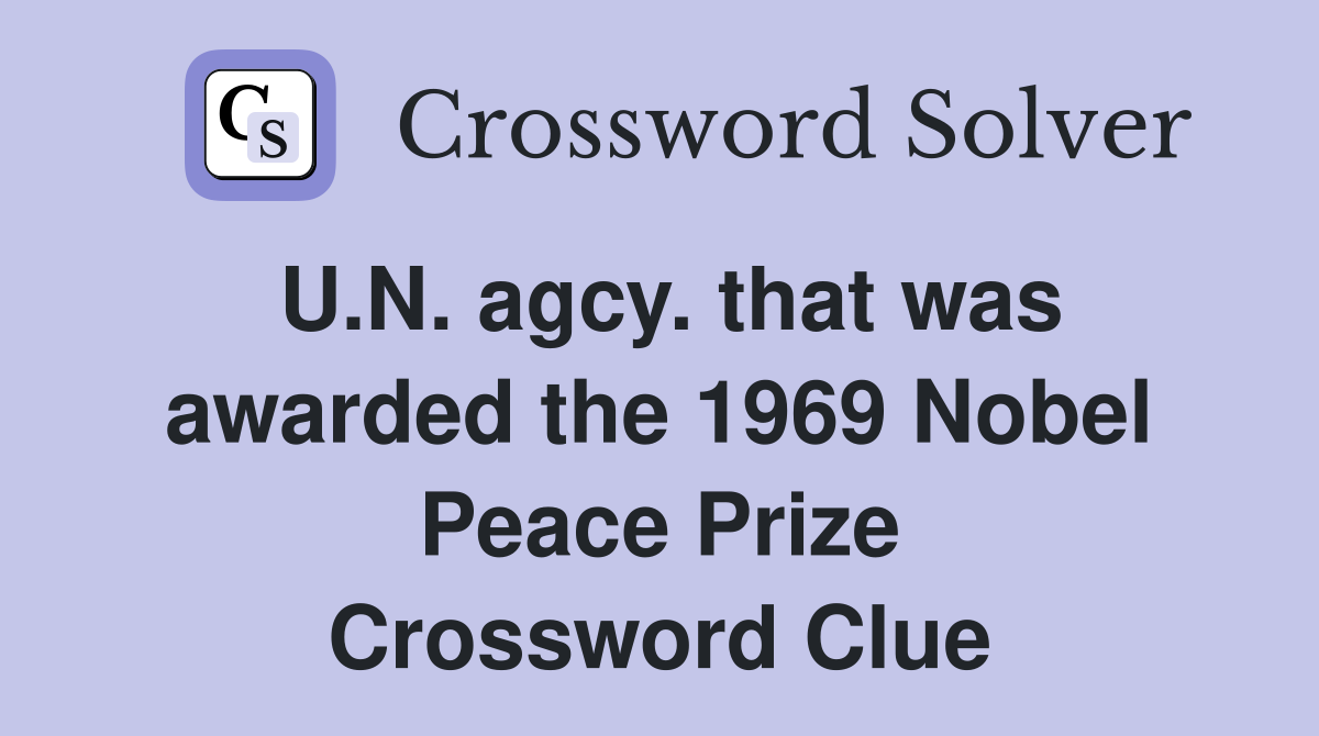 U.N. agcy. that was awarded the 1969 Nobel Peace Prize Crossword Clue