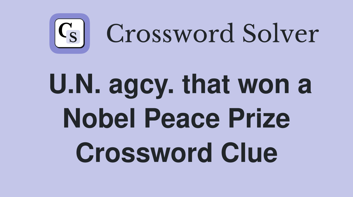 U.N. agcy. that won a Nobel Peace Prize Crossword Clue