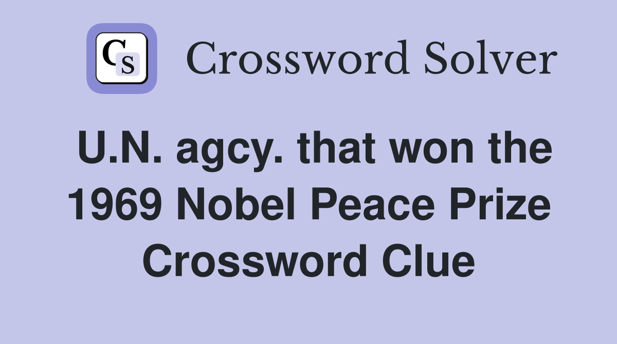 U.N. agcy. that won the 1969 Nobel Peace Prize Crossword Clue