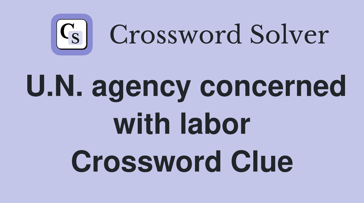 U.N. agency concerned with labor Crossword Clue