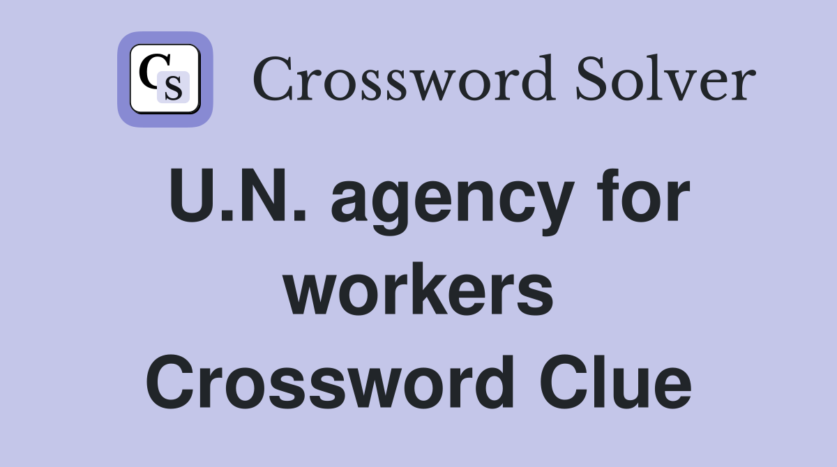 U.N. agency for workers Crossword Clue