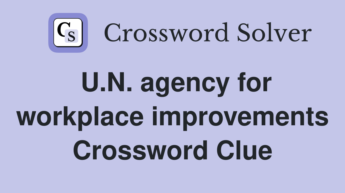 U.N. agency for workplace improvements Crossword Clue