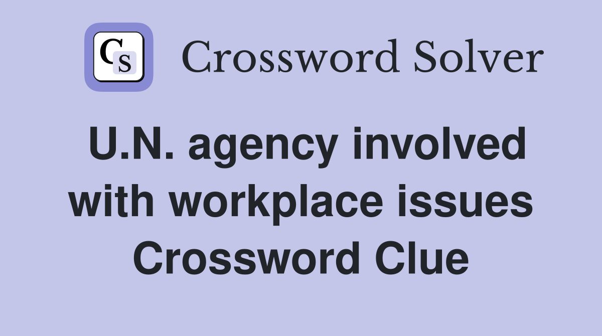 U.N. agency involved with workplace issues Crossword Clue