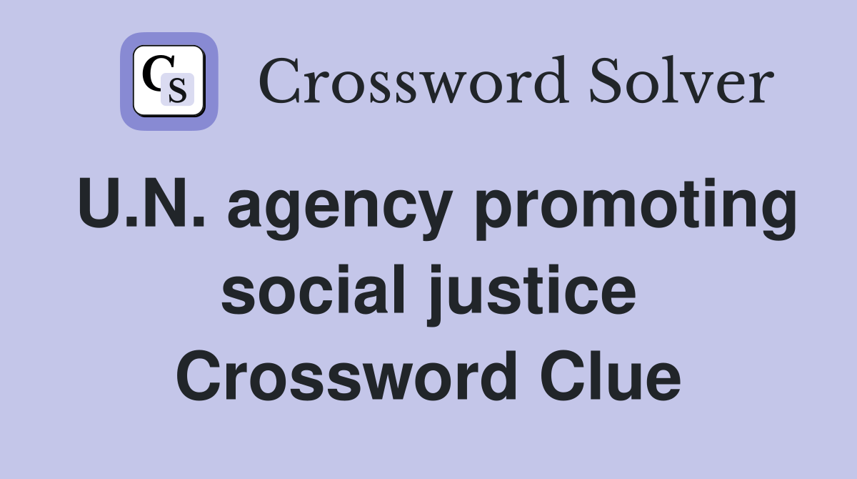 U.N. agency promoting social justice Crossword Clue