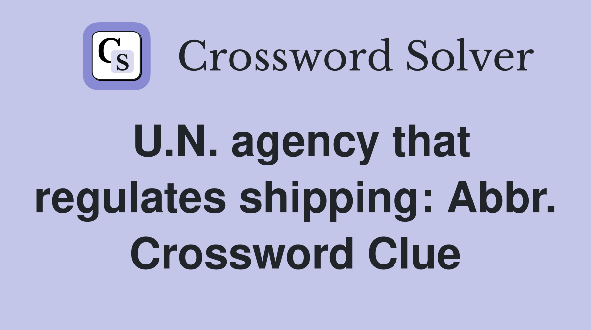 U.N. agency that regulates shipping: Abbr. Crossword Clue