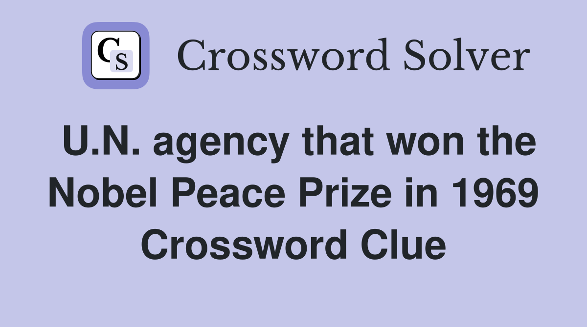 U.N. agency that won the Nobel Peace Prize in 1969 Crossword Clue