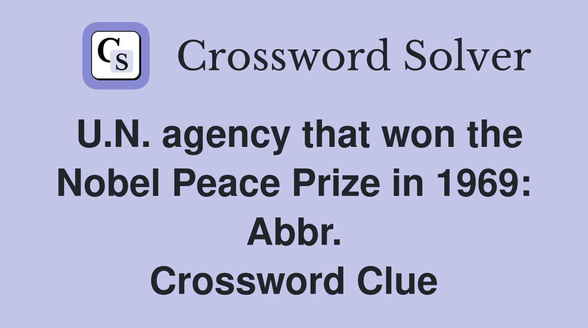 U.N. agency that won the Nobel Peace Prize in 1969: Abbr. Crossword Clue