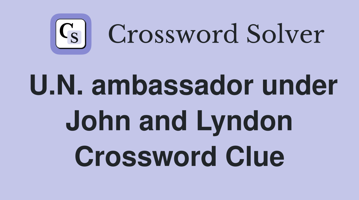 U.N. ambassador under John and Lyndon Crossword Clue