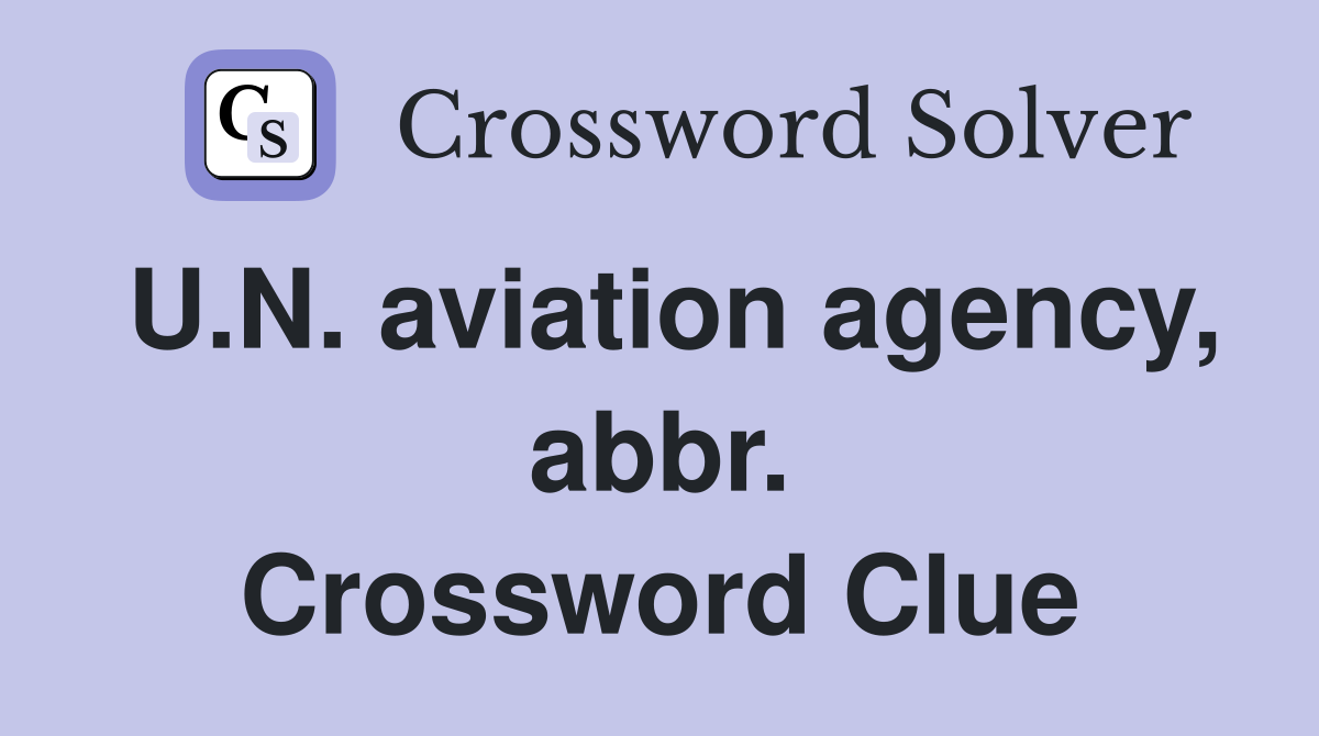 U.N. aviation agency, abbr. Crossword Clue
