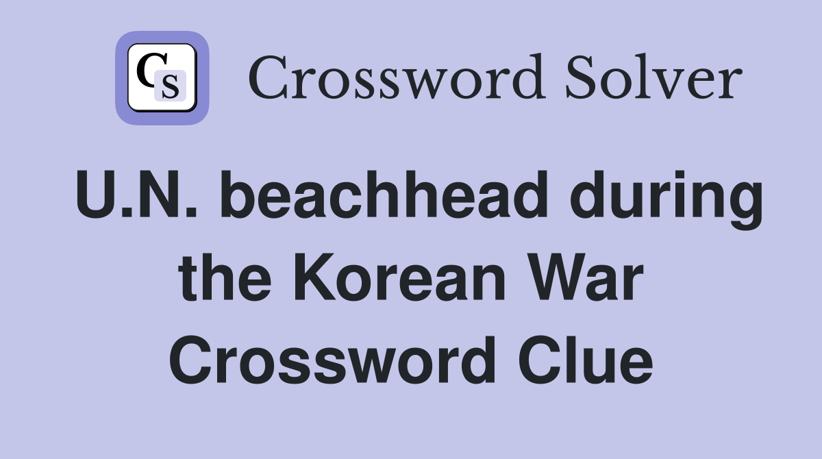 U.N. beachhead during the Korean War Crossword Clue