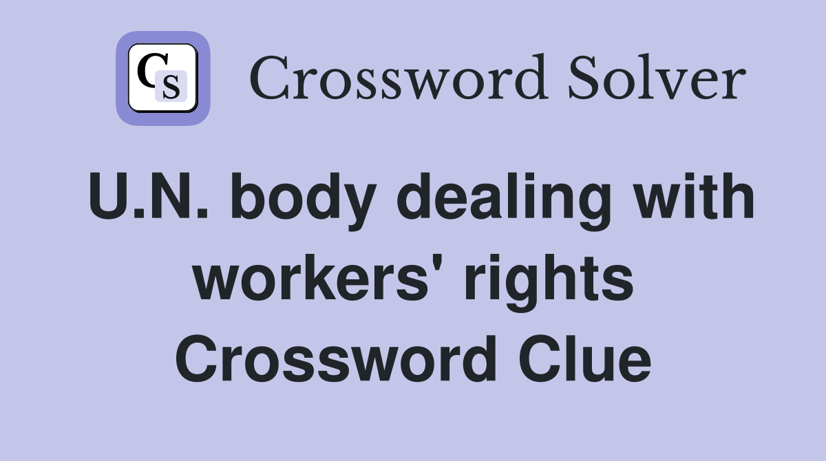 U.N. body dealing with workers' rights Crossword Clue