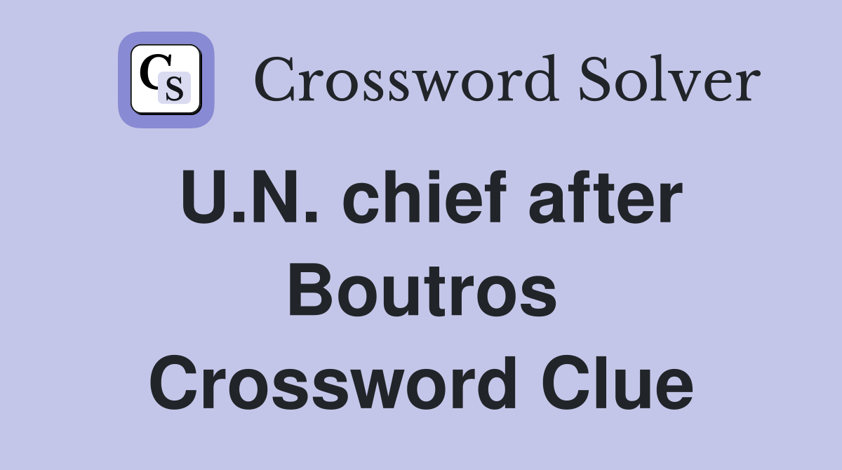 U.N. chief after Boutros Crossword Clue