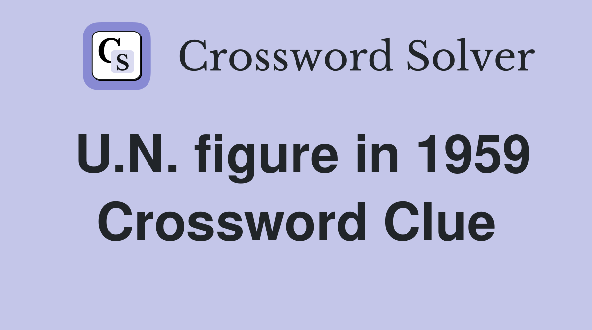 U.N. figure in 1959 Crossword Clue
