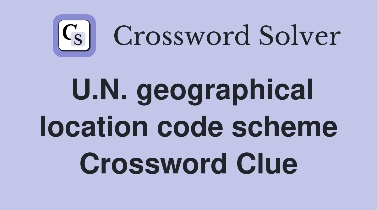 U.N. geographical location code scheme Crossword Clue