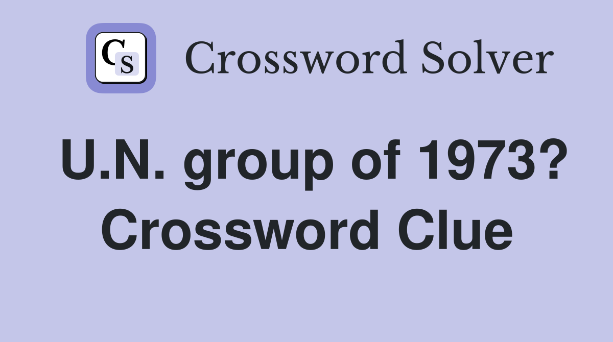 U.N. group of 1973? Crossword Clue