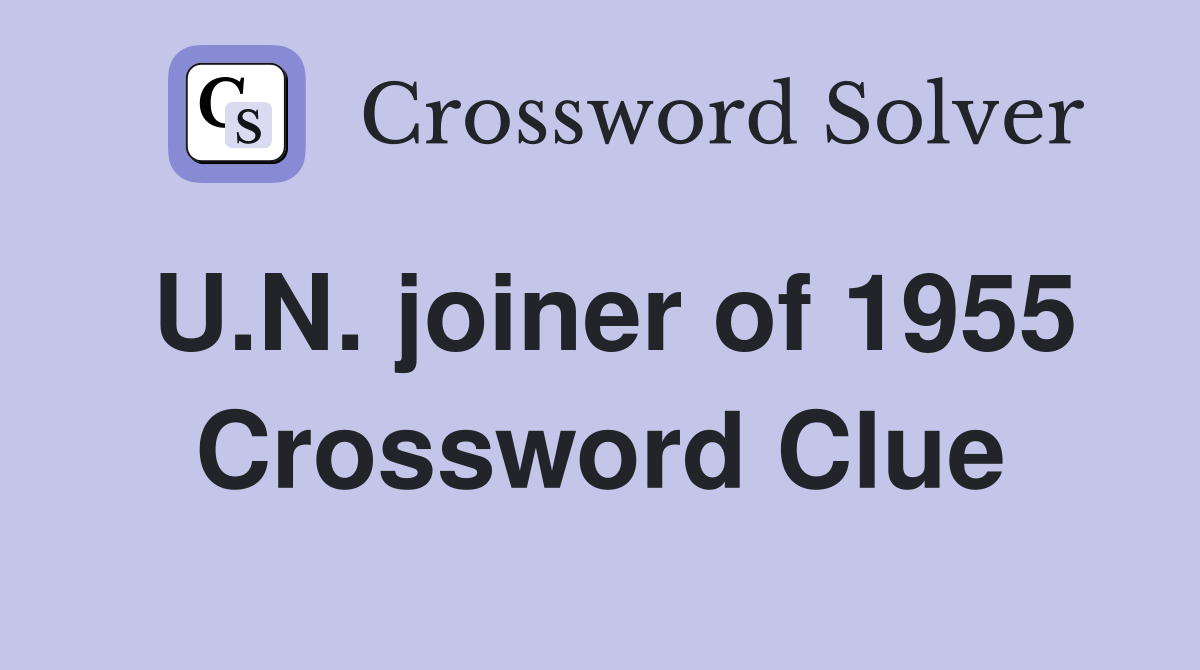 U.N. joiner of 1955 Crossword Clue