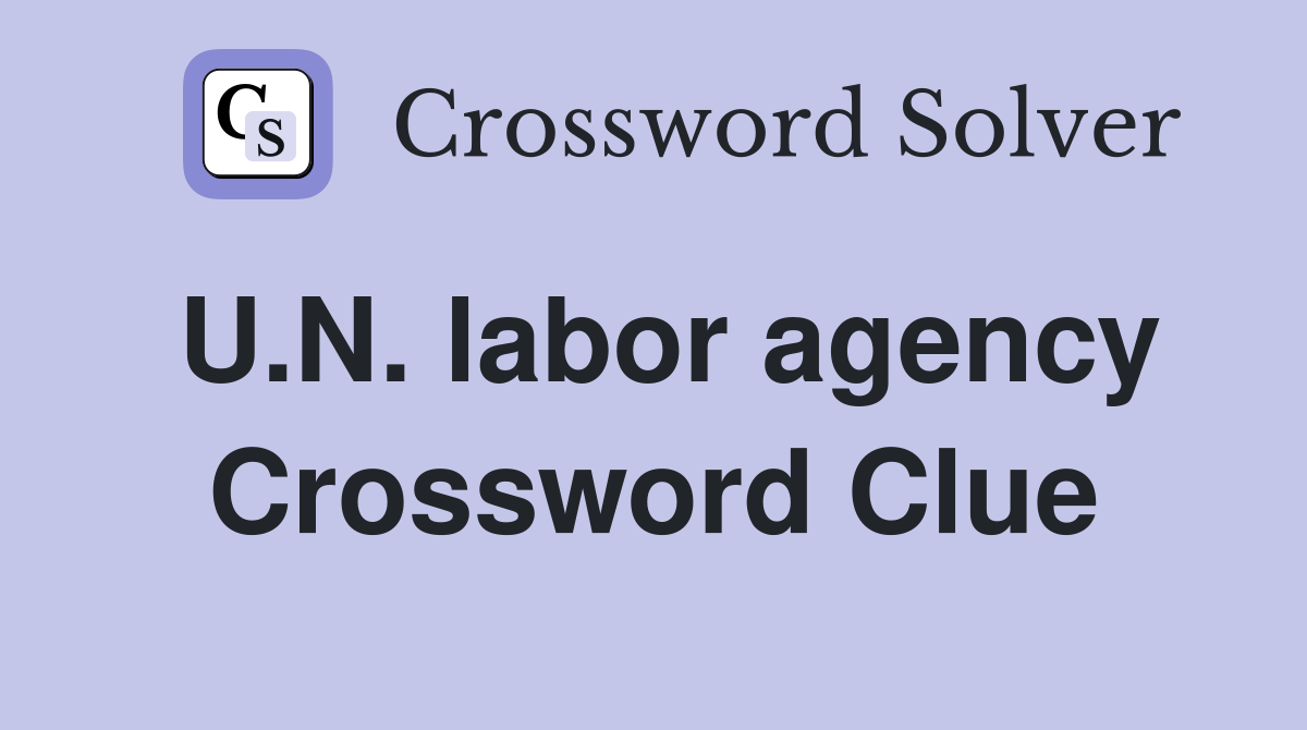 U.N. labor agency Crossword Clue