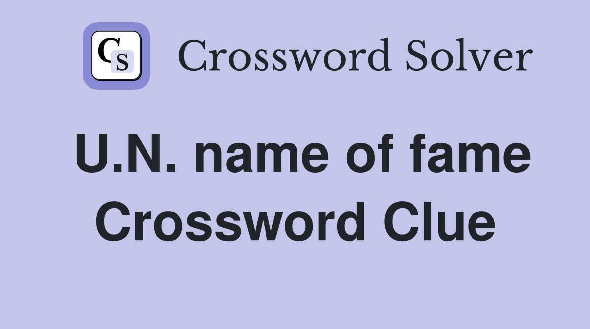 U.N. name of fame Crossword Clue