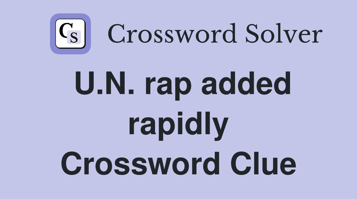 U.N. rap added rapidly Crossword Clue