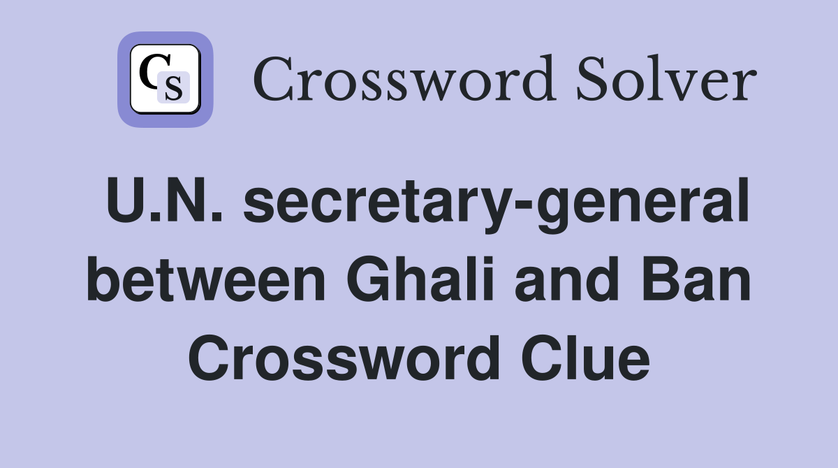 U.N. secretary-general between Ghali and Ban Crossword Clue