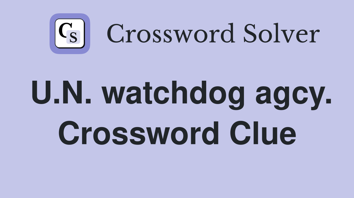 U.N. watchdog agcy. Crossword Clue
