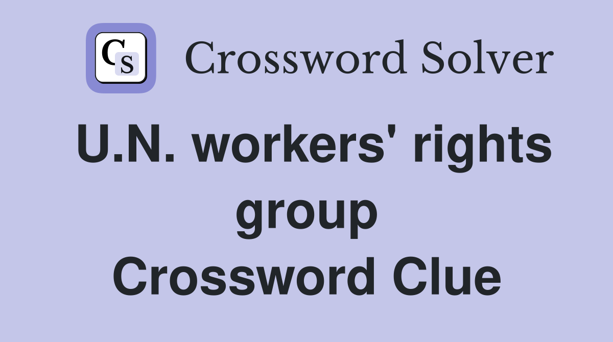 U.N. workers' rights group Crossword Clue