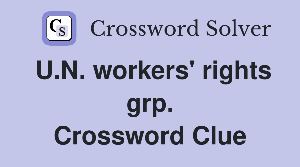 U.N. workers' rights grp. Crossword Clue