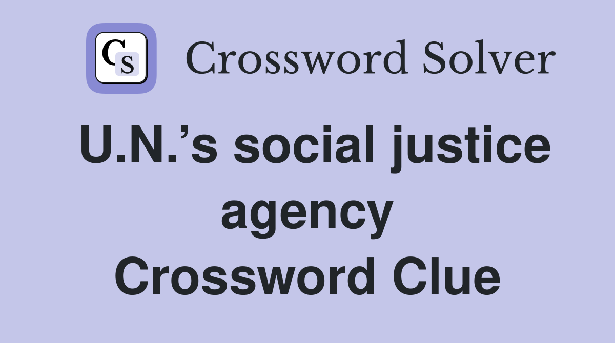 U.N.’s social justice agency Crossword Clue